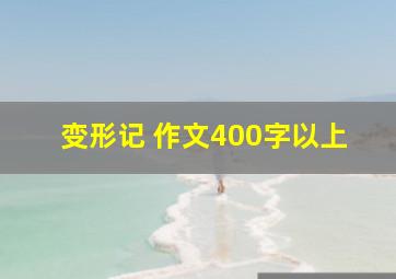 变形记 作文400字以上